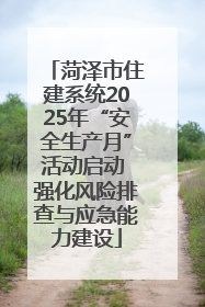菏泽市住建系统2025年“安全生产月”活动启动 强化风险排查与应急能力建设