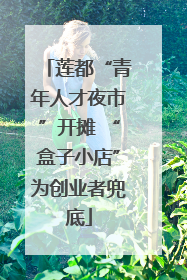 莲都“青年人才夜市”开摊 “盒子小店”为创业者兜底