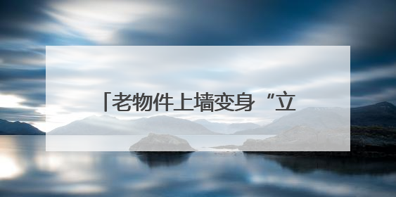 老物件上墙变身“立体时光簿”，小巷改造成“网红打卡地”