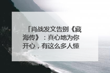 肖战发文告别《藏海传》：真心地为你开心，有这么多人懂你，导演回应“是否有第二季”
