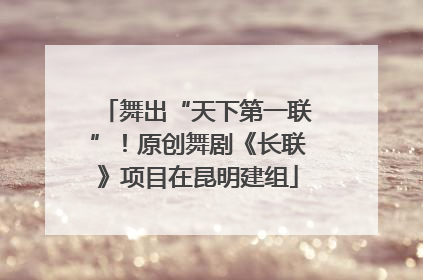 舞出“天下第一联”！原创舞剧《长联》项目在昆明建组
