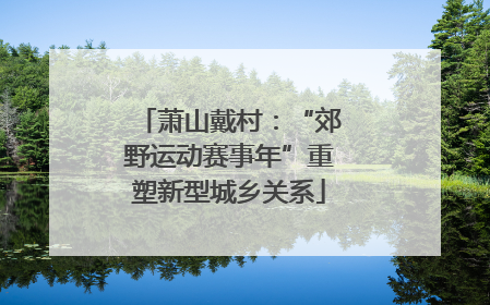 萧山戴村：“郊野运动赛事年”重塑新型城乡关系