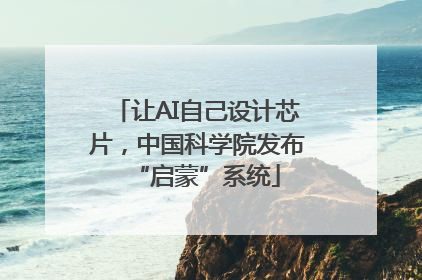 让AI自己设计芯片，中国科学院发布“启蒙”系统