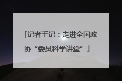 记者手记：走进全国政协“委员科学讲堂”