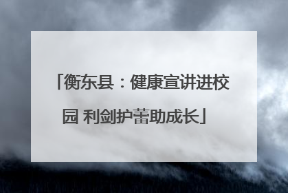衡东县：健康宣讲进校园 利剑护蕾助成长