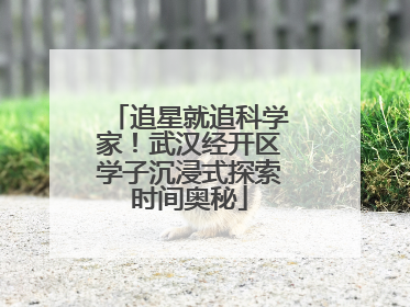 追星就追科学家！武汉经开区学子沉浸式探索时间奥秘