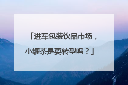 进军包装饮品市场，小罐茶是要转型吗？