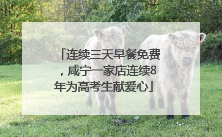 连续三天早餐免费，咸宁一家店连续8年为高考生献爱心