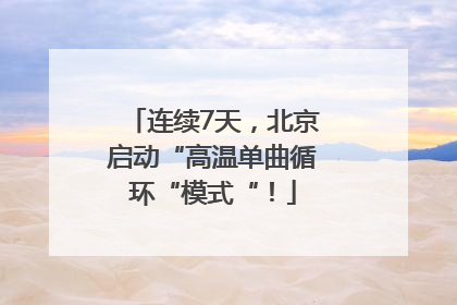 连续7天，北京启动“高温单曲循环“模式“！