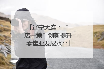 辽宁大连：“一店一策”创新提升零售业发展水平