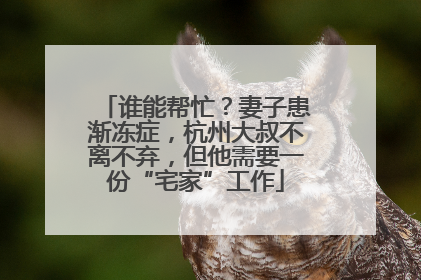 谁能帮忙？妻子患渐冻症，杭州大叔不离不弃，但他需要一份“宅家”工作