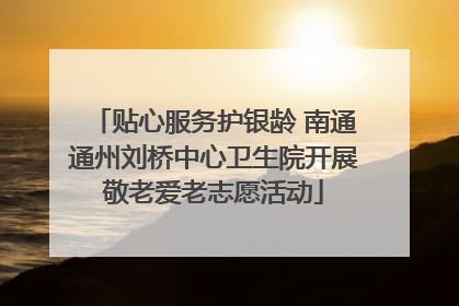 贴心服务护银龄 南通通州刘桥中心卫生院开展敬老爱老志愿活动