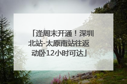 逢周末开通！深圳北站-太原南站往返动卧12小时可达