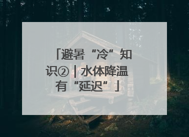 避暑“冷”知识②｜水体降温有“延迟”