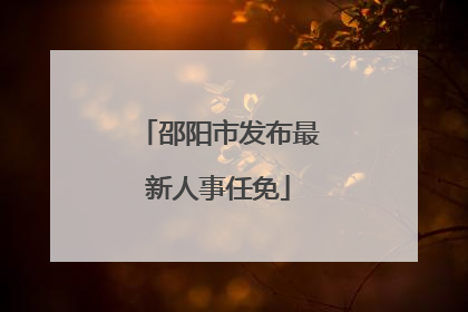 邵阳市发布最新人事任免