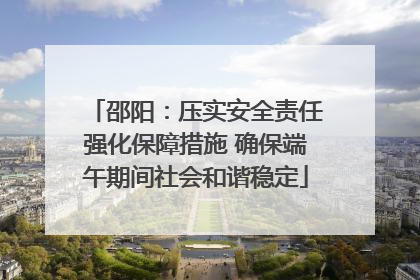 邵阳：压实安全责任强化保障措施 确保端午期间社会和谐稳定