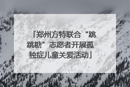 郑州方特联合“跳跳糖”志愿者开展孤独症儿童关爱活动