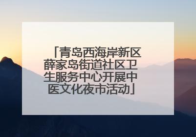青岛西海岸新区薛家岛街道社区卫生服务中心开展中医文化夜市活动