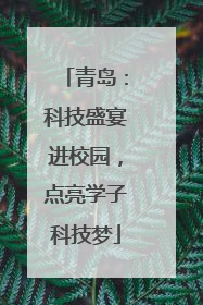 青岛：科技盛宴进校园，点亮学子科技梦