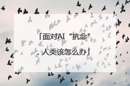 面对AI“抗命”，人类该怎么办