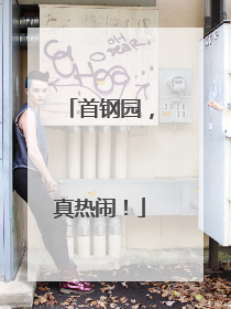 首钢园，真热闹！