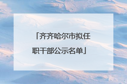 齐齐哈尔市拟任职干部公示名单