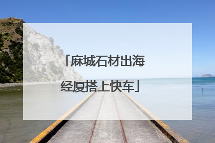 麻城石材出海 经厦搭上快车