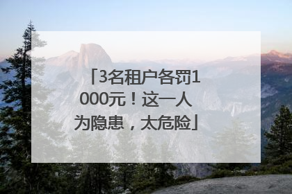 3名租户各罚1000元！这一人为隐患，太危险