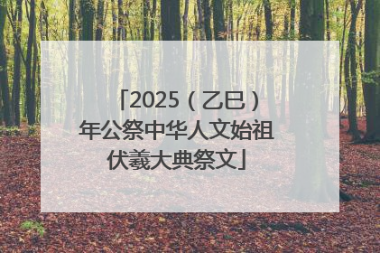 2025（乙巳）年公祭中华人文始祖伏羲大典祭文