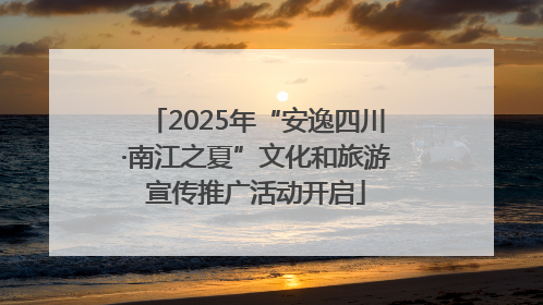 2025年“安逸四川·南江之夏”文化和旅游宣传推广活动开启