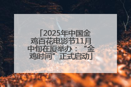 2025年中国金鸡百花电影节11月中旬在厦举办：“金鸡时间”正式启动