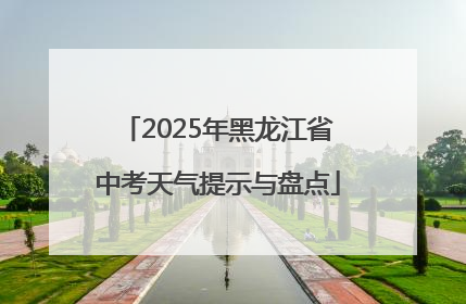 2025年黑龙江省中考天气提示与盘点