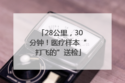 28公里，30分钟！医疗样本“打飞的”送检