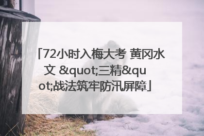 72小时入梅大考 黄冈水文 "三精"战法筑牢防汛屏障