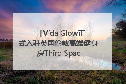Vida Glow正式入驻英国伦敦高端健身房Third Space，携手共创高品质健康美丽生活哲学